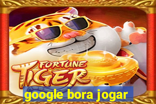 google bora jogar